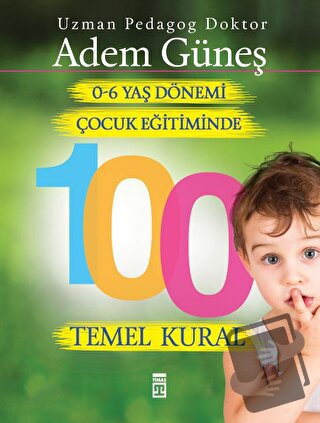 0-6 Yaş Çocuk Eğitiminde 100 Temel Kural - Adem Güneş - Timaş Yayınlar