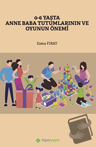 0-6 Yaşta Anne Baba Tutumlarının ve Oyunun Önemi - Esma Fırat - Hiperl