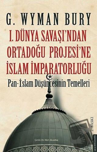 1. Dünya Savaşı'ndan Ortadoğu Projesi'ne İslam İmparatorluğu - G. Wyma