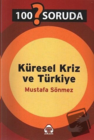 100 Soruda Küresel Kriz ve Türkiye - Mustafa Sönmez - Alan Yayıncılık 