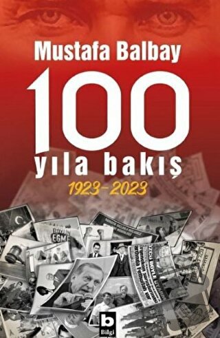 100 Yıla Bakış 1923-2023 - Mustafa Balbay - Bilgi Yayınevi - Fiyatı - 