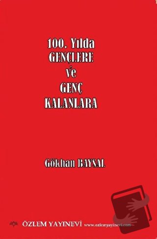 100. Yılda Gençlere ve Genç Kalanlara - Gökhan Baysal - Özlem Yayınevi