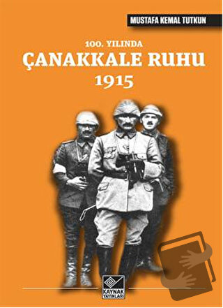 100. Yılında Çanakkale Ruhu 1915 - Mustafa Kemal Tutkun - Kaynak Yayın