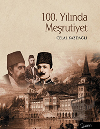 100. Yılında Meşrutiyet (Ciltli) - Celal Kazdağlı - Yarın Yayınları - 