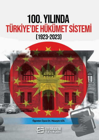 100. Yılında Türkiye’de Hükümet Sistemi (1923-2023) - Hüseyin Gül - Ef