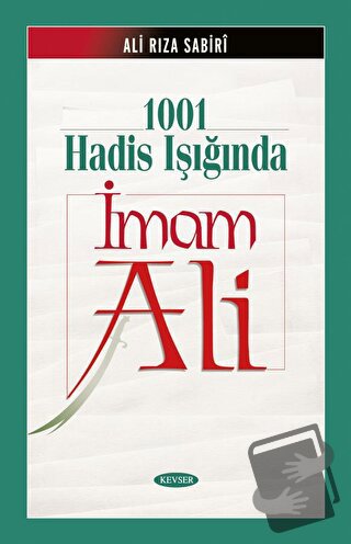 1001 Hadis Işığında İmam Ali (Ciltli) - Ali Rıza Sabiri - Kevser Yayın