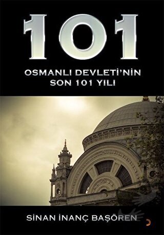 101 - Osmanlı Devleti’nin Son 101 Yılı - Sinan İnanç Başören - Cinius 