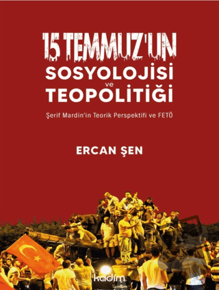 15 Temmuz’un Sosyolojisi ve Teopolitiği - Ercan Şen - Kadim Yayınları 