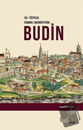 16. Yüzyılda Osmanlı Hakimiyetinde Budin - Mustafa Işık - Kriter Yayın