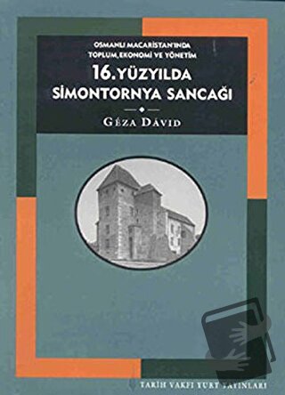 16. Yüzyılda Simontornya Sancağı: Osmanlı Macaristan’ında Toplum, Ekon