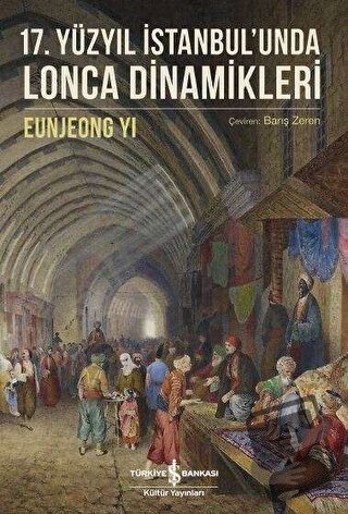 17. Yüzyıl İstanbul'unda Lonca Dinamikleri - Eunjeong Yi - İş Bankası 