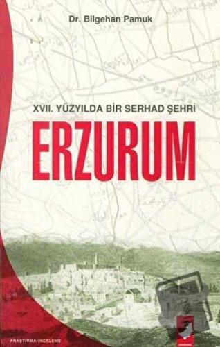 17. Yüzyılda Bir Serhad Şehri Erzurum - Bilgehan Pamuk - IQ Kültür San