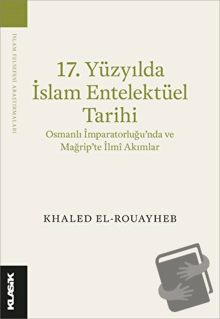 17. Yüzyılda İslam Entelektüel Tarihi Osmanlı İmparatorluğu’nda ve Mağ