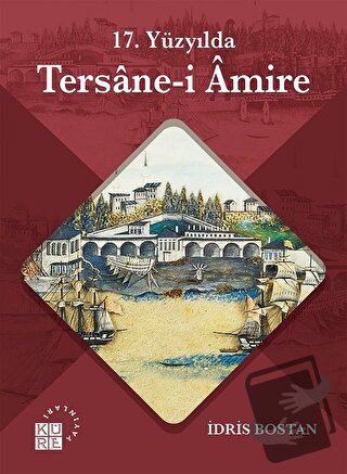 17. Yüzyılda Tersane-i Amire - İdris Bostan - Küre Yayınları - Fiyatı 