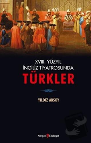 18. Yüzyıl İngiliz Tiyatrosunda Türkler - Yıldız Aksoy - Kurgan Edebiy