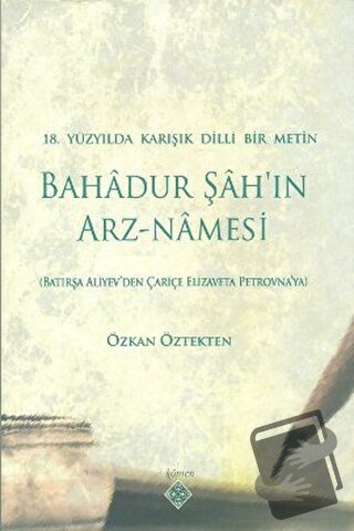 18. Yüzyılda Karışık Dilli Bir Metin Bahadur Şah’ın Arz-Namesi - Özkan