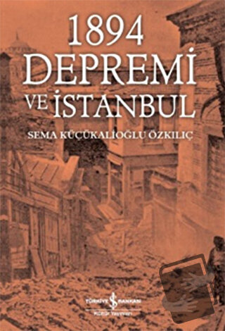 1894 Depremi ve İstanbul - Sema Küçükalioğlu Özkılıç - İş Bankası Kült