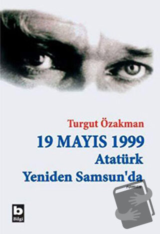 19 Mayıs 1999 Atatürk Yeniden Samsun’da - Turgut Özakman - Bilgi Yayın