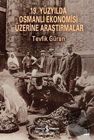 19. Yüzyılda Osmanlı Ekonomisi Üzerine Araştırmalar - Tevfik Güran - İ