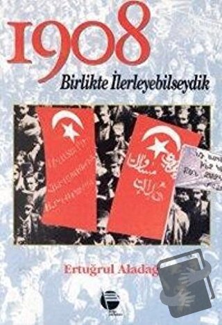 1908 Birlikte İlerleyebilseydik - Ertuğrul Aladağ - Belge Yayınları - 