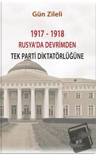 1917 - 1918 Rusya'da Devrimden Tek Parti Diktatörlüğüne - Gün Zileli -