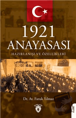 1921 Anayasası Hazırlanışı ve Özellikleri - Faruk Yılmaz - Dorlion Yay