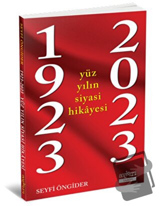 1923 - 2023 Yüz Yılın Siyasi Hikayesi - Seyfi Öngider - Aykırı Yayınla