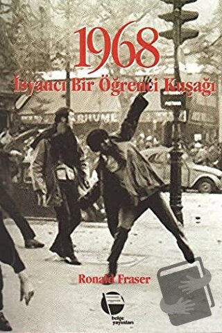 1968 İsyancı Bir Öğrenci Kuşağı - Ronald Fraser - Belge Yayınları - Fi