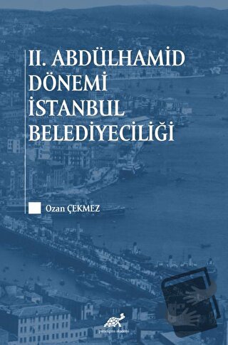 2. Abdülhamid Dönemi İstanbul Belediyeciliği - Ozan Çekmez - Paradigma