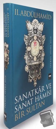 2. Abdülhamid: Sanatkar ve Sanat Hamisi Bir Sultan (Ciltli) - Ayşe Ers