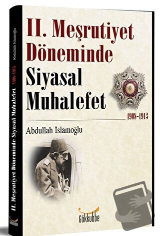 2. Meşrutiyet Döneminde Siyasal Muhalefet 1908-1913 - Abdullah İslamoğ