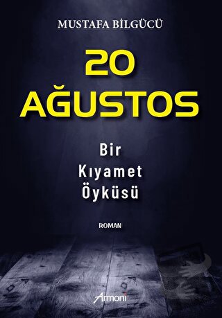 20 Ağustos - Bir Kıyamet Öyküsü - Mustafa Bilgücü - Armoni Yayıncılık 