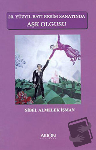 20. Yüzyıl Batı Resim Sanatında Aşk Olgusu - Sibel Almelek İşman - Ari