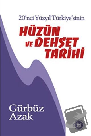 20. Yüzyıl Türkiyesi'nin Hüzün ve Dehşet Tarihi - Gürbüz Azak - Türk E