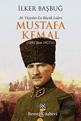 20. Yüzyılın En Büyük Lideri: Mustafa Kemal - İlker Başbuğ - Remzi Kit