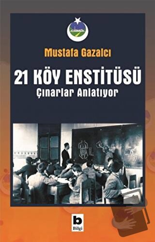 21 Köy Enstitüsü / Çınarlar Anlatıyor - Mustafa Gazalcı - Bilgi Yayıne