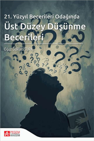 21. Yüzyıl Becerileri Odağında Üst Düzey Düşünme Becerileri - Oğuz Gür