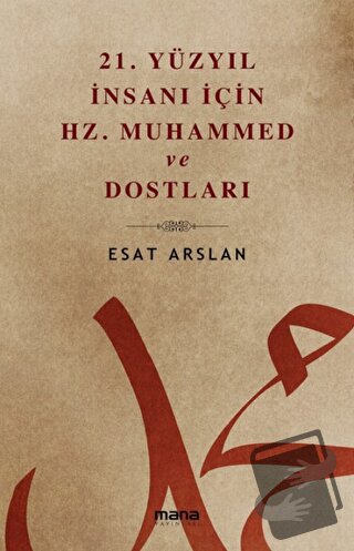 21. Yüzyıl İnsanı İçin Hz. Muhammed ve Dostları - Esat Arslan - Mana Y