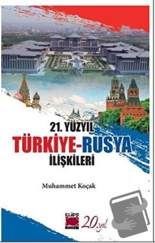 21. Yüzyıl Türkiye-Rusya İlişkileri - Muhammet Koçak - Elips Kitap - F