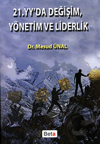 21. Yüzyılda Değişim, Yönetim ve Liderlik - Mesud Ünal - Beta Yayınevi