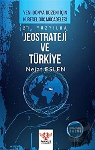 21. Yüzyılda Jeostrateji ve Türkiye - Nejat Eslen - Pankuş Yayınları -