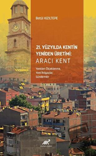 21. Yüzyılda Kentin Yeniden Üretimi - Betül Kızıltepe - Paradigma Akad