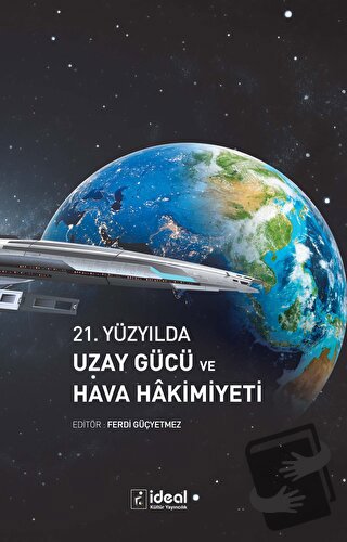 21. Yüzyılda Uzay Gücü ve Hava Hakimiyeti - Ferdi Güçyetmez - İdeal Kü