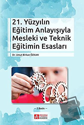 21. Yüzyılın Eğitim Anlayışıyla Mesleki ve Teknik Eğitimin Esasları - 