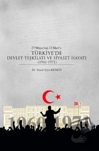 27 Mayıs’tan 12 Mart’a Türkiye’de Devlet Teşkilatı ve Siyaset Hayatı (