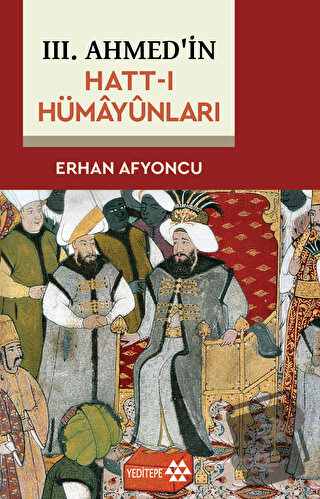 3. Ahmed'in Hatt-ı Hümayünları - Erhan Afyoncu - Yeditepe Yayınevi - F