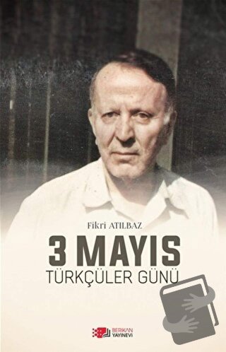 3 Mayıs Türkçüler Günü - Fikri Atılbaz - Berikan Yayınevi - Fiyatı - Y