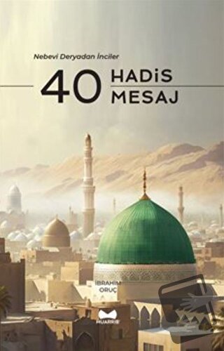 40 Hadis 40 Mesaj - Nebevi Deryadan İnciler - İbrahim Oruç - Muarrib -