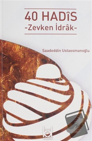 40 Hadis - Zevkten İdrak - Saadeddin Ustaosmanoğlu - Kökler Kitabevi -