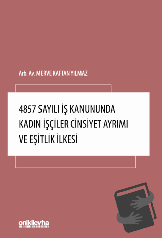 4857 Sayılı İş Kanununda Kadın İşçiler Cinsiyet Ayrımı ve Eşitlik İlke